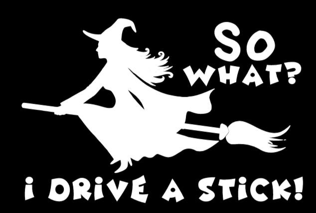 I drive a stick / witch on a brrom decal